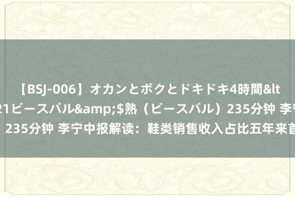 【BSJ-006】オカンとボクとドキドキ4時間</a>2008-04-21ビースバル&$熟（ビースバル）235分钟 李宁中报解读：鞋类销售收入占比五年来首超服装 坚握开大店