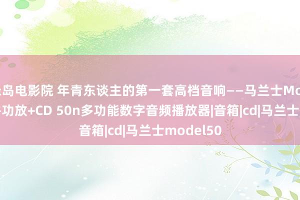 绿岛电影院 年青东谈主的第一套高档音响——马兰士Model 50合并功放+CD 50n多功能数字音频播放器|音箱|cd|马兰士model50